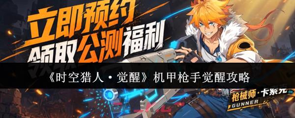 《时空猎人·觉醒》机甲枪手觉醒攻略-第1张-手游攻略-GASK