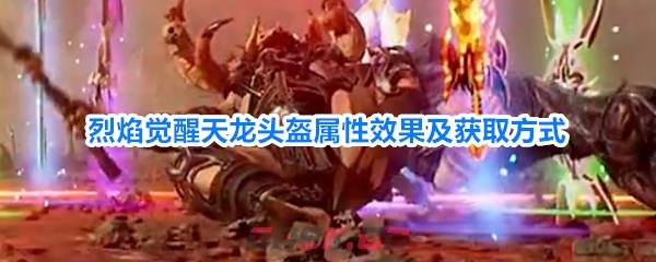 烈焰觉醒天龙头盔属性效果及获取方式