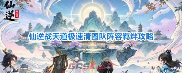仙逆战天道极速清图队阵容羁绊攻略-第1张-手游攻略-GASK