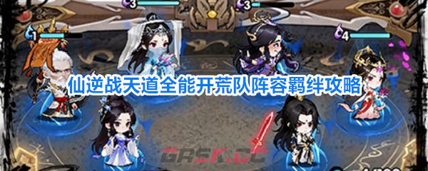 仙逆战天道全能开荒队阵容羁绊攻略