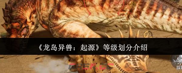 《龙岛异兽：起源》等级划分介绍-第1张-手游攻略-GASK