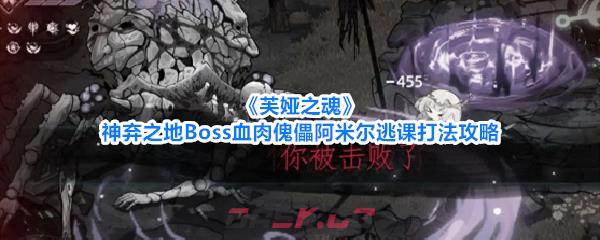 《芙娅之魂》神弃之地Boss血肉傀儡阿米尔逃课打法攻略-第1张-手游攻略-GASK