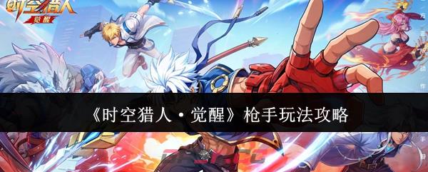 《时空猎人·觉醒》枪手玩法攻略-第1张-手游攻略-GASK