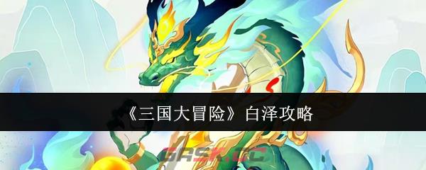《三国大冒险》白泽攻略-第1张-手游攻略-GASK