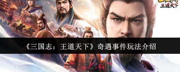 《三国志：王道天下》奇遇事件玩法介绍-第1张-手游攻略-GASK
