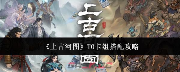 《上古河图》T0卡组搭配攻略-第1张-手游攻略-GASK