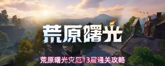 荒原曙光灾厄13层通关攻略