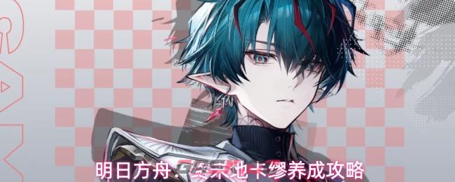 明日方舟：终末地卡缪养成攻略-第1张-手游攻略-GASK