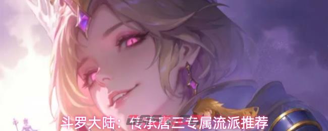 斗罗大陆：传承唐三专属流派推荐