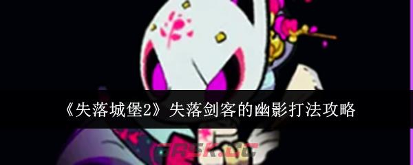 《失落城堡2》失落剑客的幽影打法攻略-第1张-手游攻略-GASK