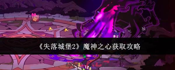 《失落城堡2》魔神之心获取攻略-第1张-手游攻略-GASK