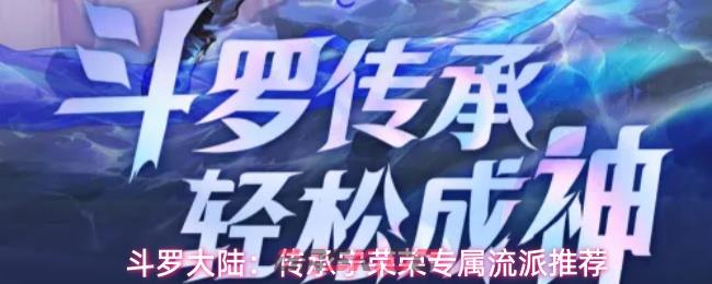 斗罗大陆：传承宁荣荣专属流派推荐