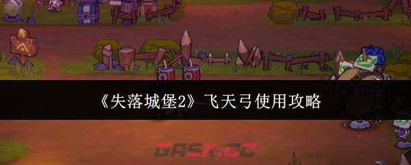 《失落城堡2》飞天弓使用攻略-第1张-手游攻略-GASK
