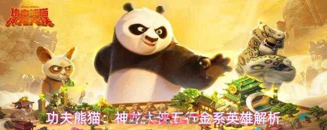 功夫熊猫：神龙大侠五行金系英雄解析-第1张-手游攻略-GASK