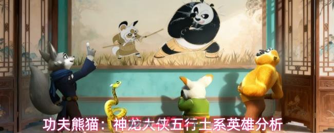 功夫熊猫：神龙大侠五行土系英雄分析-第1张-手游攻略-GASK