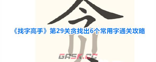 《找字高手》第29关贪找出6个常用字通关攻略-第1张-手游攻略-GASK