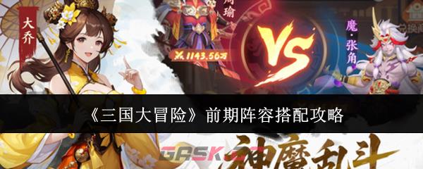 《三国大冒险》前期阵容搭配攻略-第1张-手游攻略-GASK