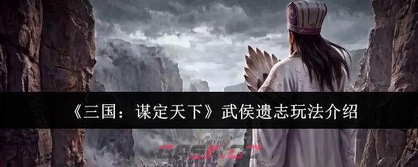 《三国：谋定天下》武侯遗志玩法介绍-第1张-手游攻略-GASK