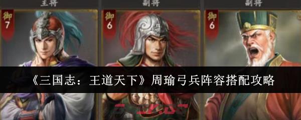 《三国志：王道天下》周瑜弓兵阵容搭配攻略-第1张-手游攻略-GASK