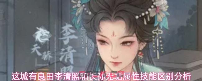 这城有良田李清照和长孙无垢属性技能区别分析-第1张-手游攻略-GASK