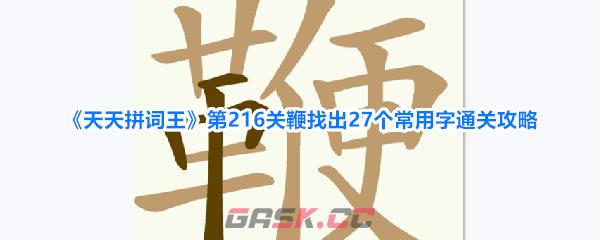 《天天拼词王》第216关鞭找出27个常用字通关攻略-第1张-手游攻略-GASK