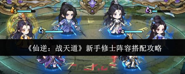 《仙逆：战天道》新手修士阵容搭配攻略-第1张-手游攻略-GASK