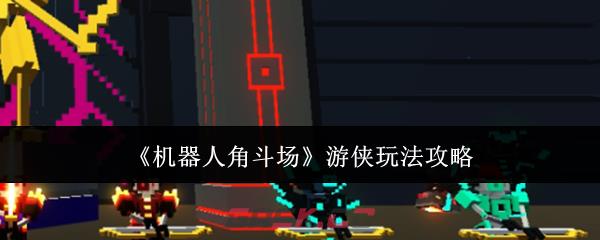《机器人角斗场》游侠玩法攻略