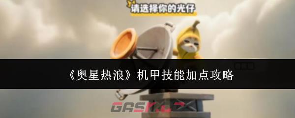 《奥星热浪》机甲技能加点攻略-第1张-手游攻略-GASK