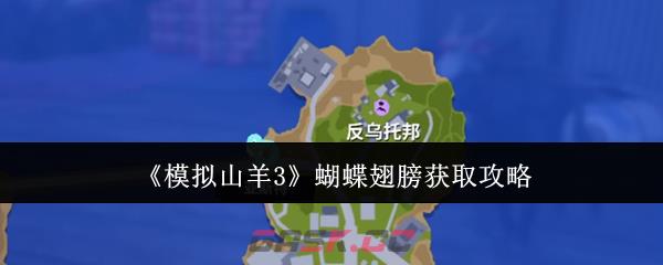 《模拟山羊3》蝴蝶翅膀获取攻略-第1张-手游攻略-GASK