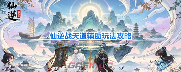 仙逆战天道辅助玩法攻略-第1张-手游攻略-GASK