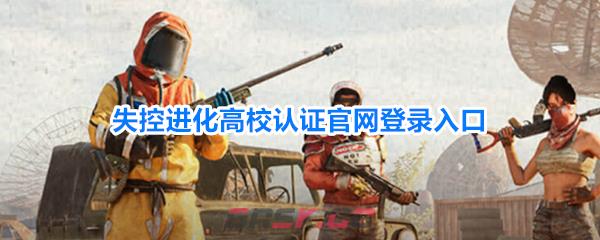 失控进化高校认证官网登录入口