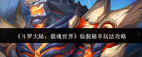 《斗罗大陆：猎魂世界》仙猊秘辛玩法攻略-第1张-手游攻略-GASK