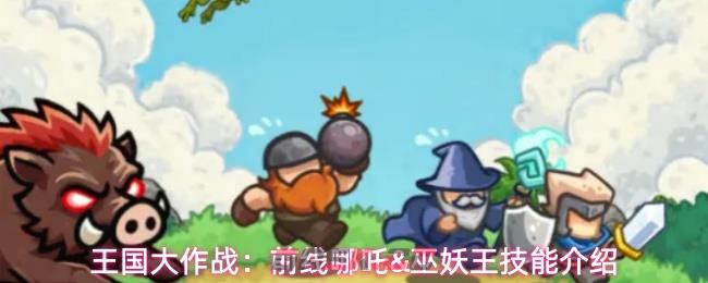 王国大作战：前线哪吒&巫妖王技能介绍-第1张-手游攻略-GASK