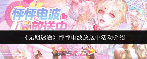 《无期迷途》怦怦电波放送中活动介绍