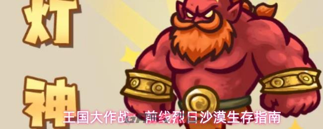 王国大作战：前线烈日沙漠生存指南-第1张-手游攻略-GASK