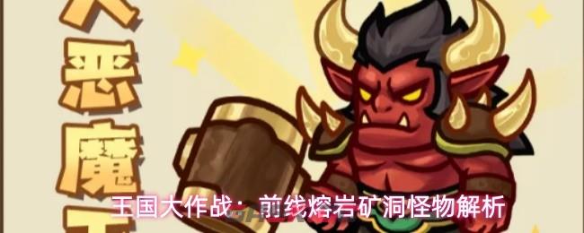 王国大作战：前线熔岩矿洞怪物解析-第1张-手游攻略-GASK