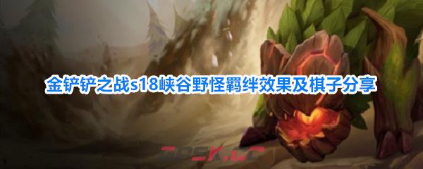 金铲铲之战s18峡谷野怪羁绊效果及棋子分享