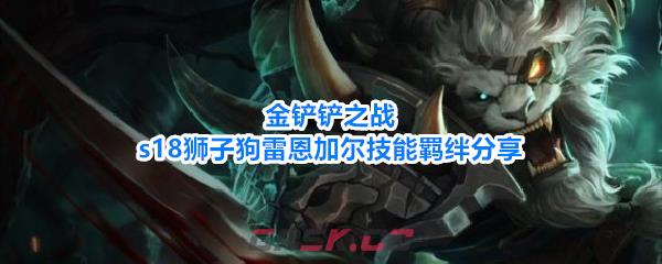 金铲铲之战s18狮子狗雷恩加尔技能羁绊分享