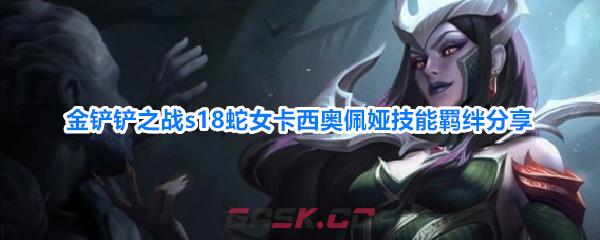 金铲铲之战s18蛇女卡西奥佩娅技能羁绊分享