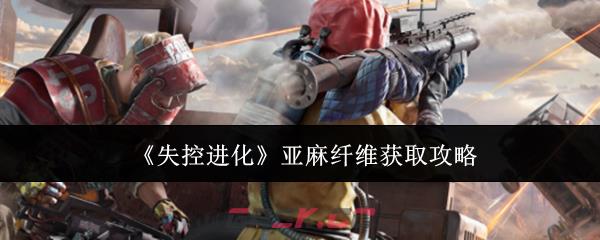 《失控进化》亚麻纤维获取攻略