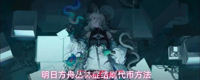 明日方舟丛林症结刷代币方法-第1张-手游攻略-GASK