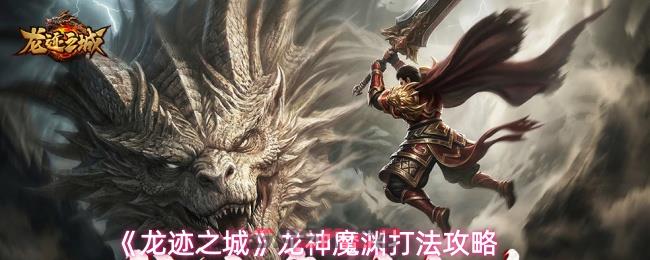 《龙迹之城》龙神魔渊打法攻略-第1张-手游攻略-GASK
