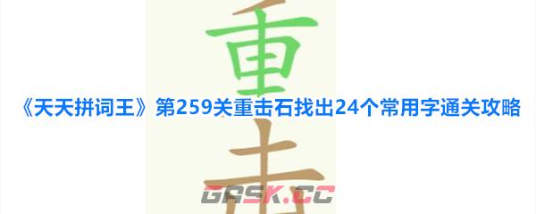 《天天拼词王》第259关重击石找出24个常用字通关攻略-第1张-手游攻略-GASK