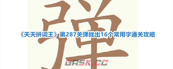 《天天拼词王》第287关弹找出16个常用字通关攻略-第1张-手游攻略-GASK