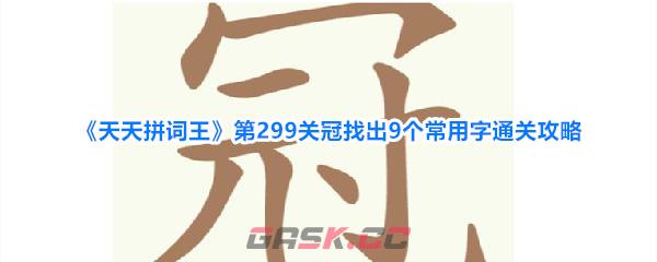 《天天拼词王》第299关冠找出9个常用字通关攻略-第1张-手游攻略-GASK