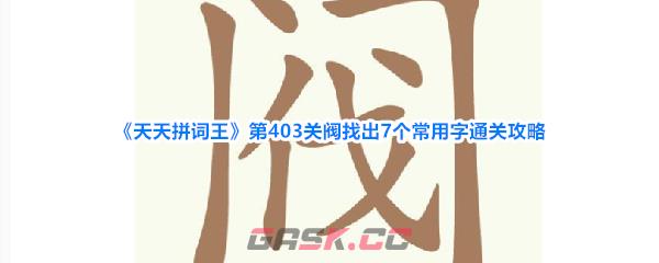 《天天拼词王》第403关阀找出7个常用字通关攻略-第1张-手游攻略-GASK
