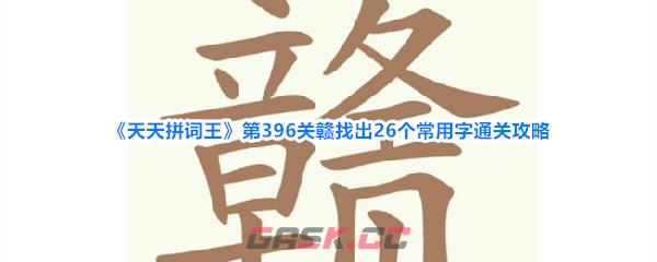《天天拼词王》第396关赣找出26个常用字通关攻略-第1张-手游攻略-GASK