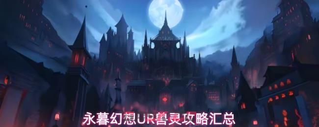永暮幻想UR兽灵攻略汇总-第1张-手游攻略-GASK