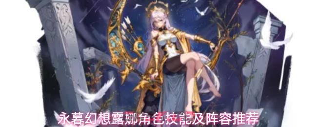 永暮幻想露娜角色技能及阵容推荐