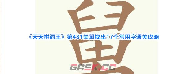 《天天拼词王》第481关舅找出17个常用字通关攻略-第1张-手游攻略-GASK